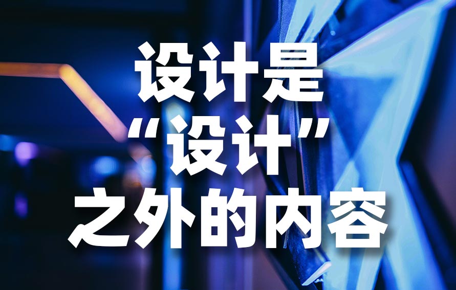 設(shè)計(jì)是“設(shè)計(jì)”之外的內(nèi)容